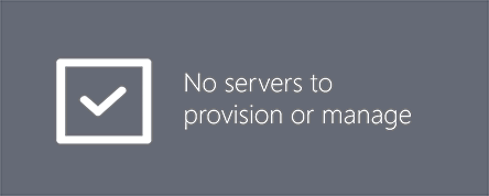No servers to provision or manage